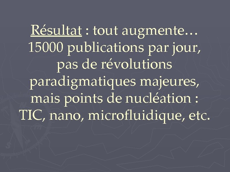 Résultat : tout augmente… 15000 publications par jour, pas de révolutions paradigmatiques majeures, mais