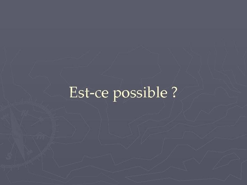 Est-ce possible ? 