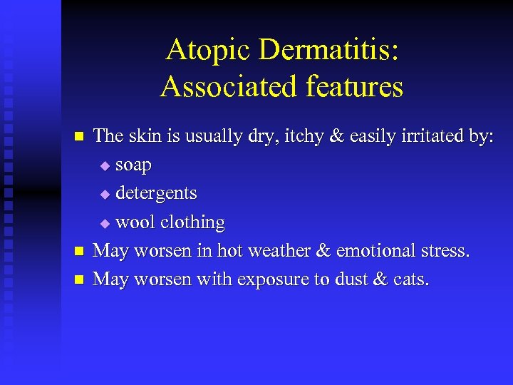 Atopic Dermatitis: Associated features n n n The skin is usually dry, itchy &