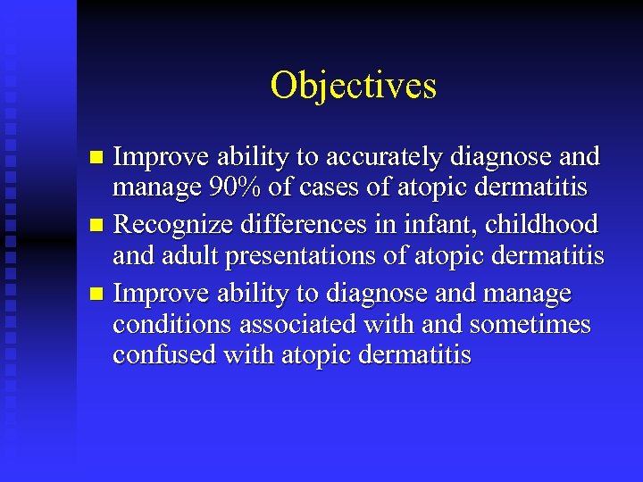 Objectives Improve ability to accurately diagnose and manage 90% of cases of atopic dermatitis