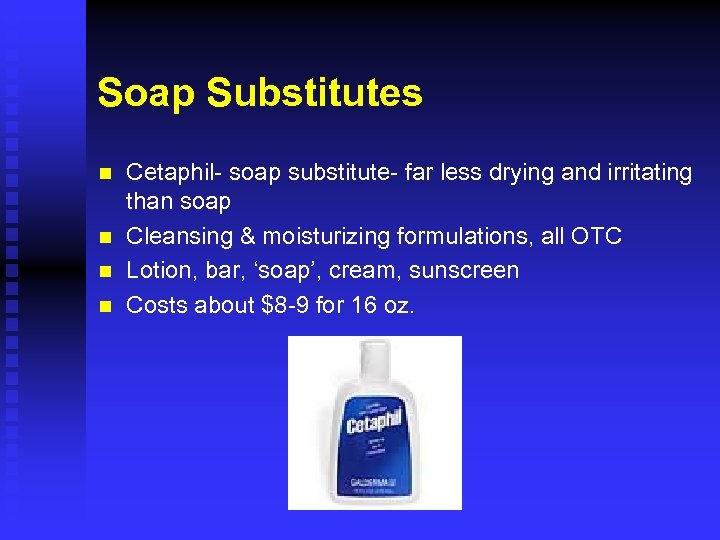 Soap Substitutes n n Cetaphil- soap substitute- far less drying and irritating than soap