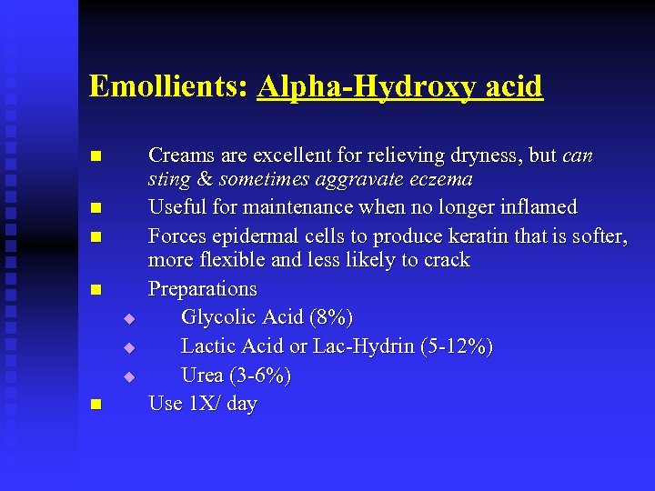 Emollients: Alpha-Hydroxy acid n n u u u n Creams are excellent for relieving