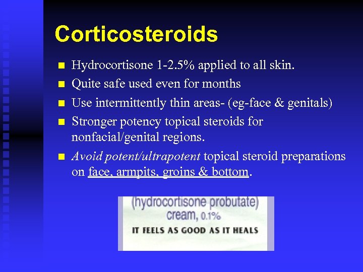 Corticosteroids n n n Hydrocortisone 1 -2. 5% applied to all skin. Quite safe