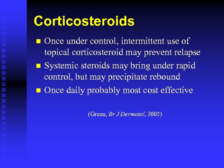 Corticosteroids n n n Once under control, intermittent use of topical corticosteroid may prevent