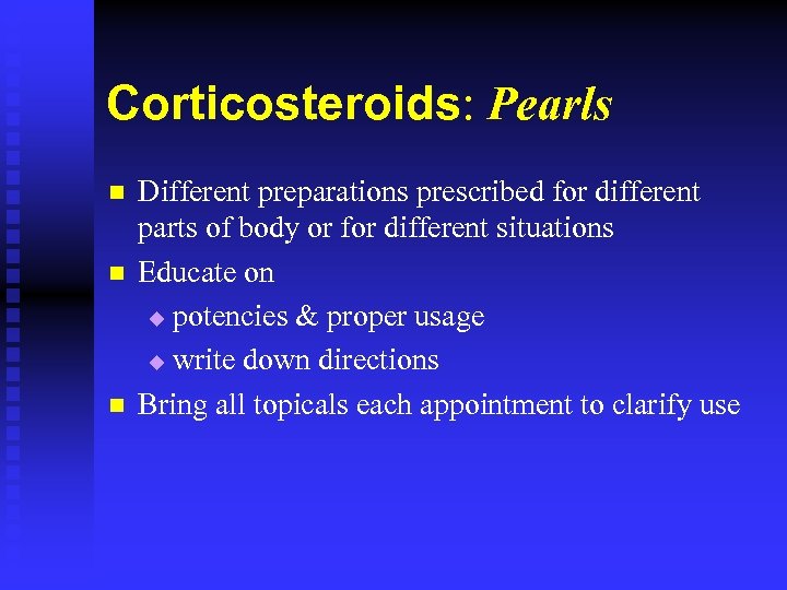 Corticosteroids: Pearls n n n Different preparations prescribed for different parts of body or