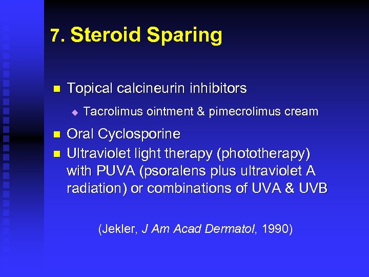 7. Steroid Sparing n Topical calcineurin inhibitors u n n Tacrolimus ointment & pimecrolimus