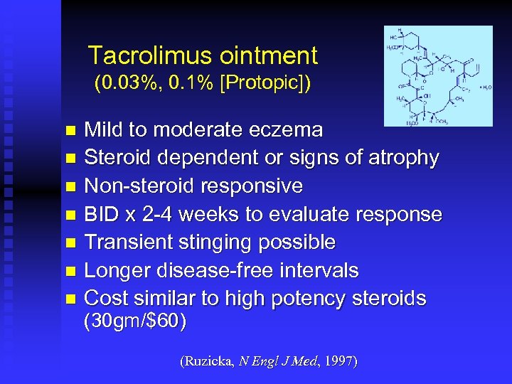 Tacrolimus ointment (0. 03%, 0. 1% [Protopic]) Mild to moderate eczema n Steroid dependent