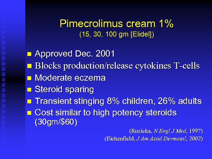 Pimecrolimus cream 1% (15, 30, 100 gm [Elidel]) n Approved Dec. 2001 n Blocks