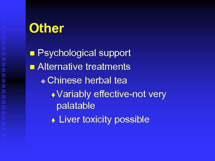 Other Psychological support n Alternative treatments u Chinese herbal tea t Variably effective-not very