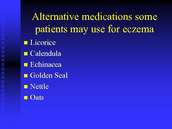 Alternative medications some patients may use for eczema Licorice n Calendula n Echinacea n