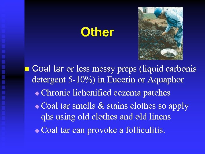 Other n Coal tar or less messy preps (liquid carbonis detergent 5 -10%) in