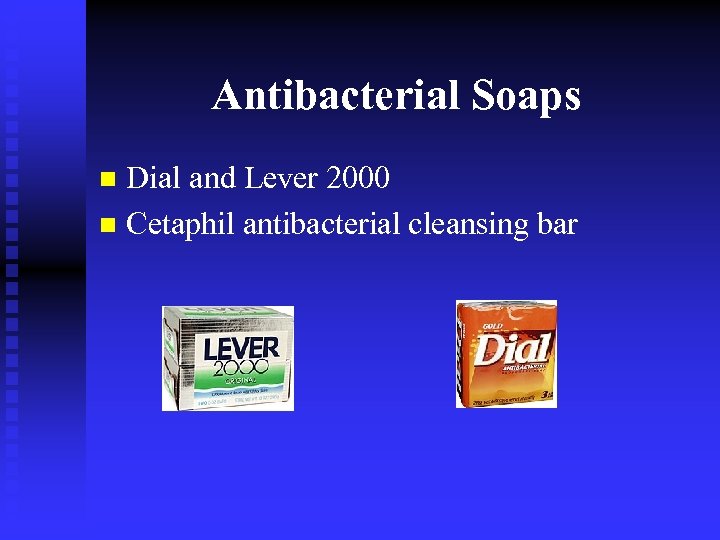 Antibacterial Soaps Dial and Lever 2000 n Cetaphil antibacterial cleansing bar n 