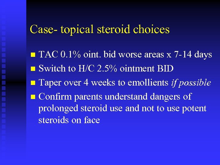 Case- topical steroid choices TAC 0. 1% oint. bid worse areas x 7 -14