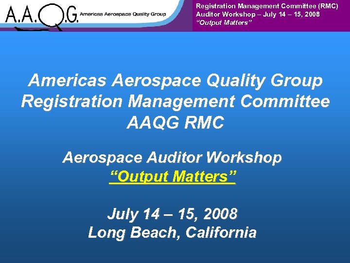 Registration Management Committee (RMC) Auditor Workshop – July 14 – 15, 2008 “Output Matters”