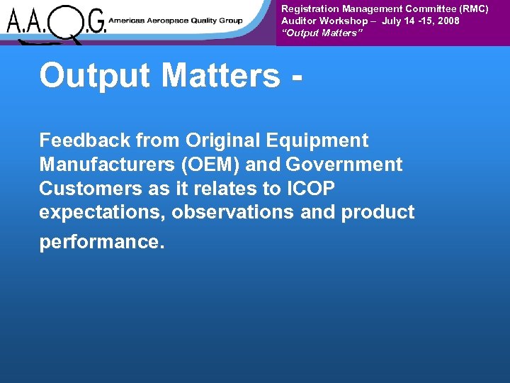 Registration Management Committee (RMC) Auditor Workshop – July 14 -15, 2008 “Output Matters” Output