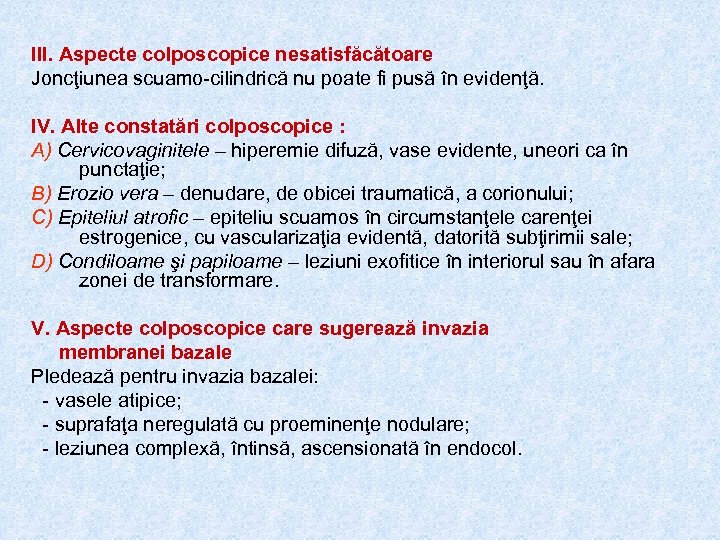 III. Aspecte colposcopice nesatisfăcătoare Joncţiunea scuamo-cilindrică nu poate fi pusă în evidenţă. IV. Alte