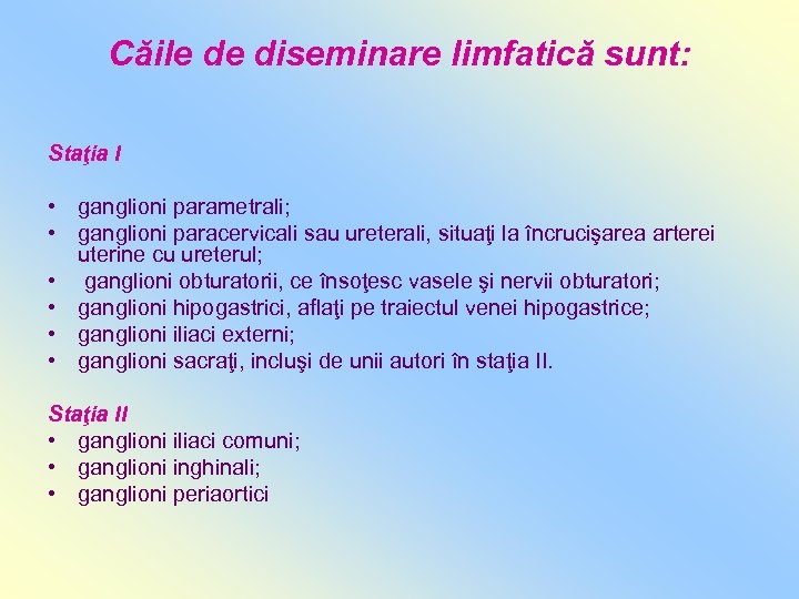 Căile de diseminare limfatică sunt: Staţia I • ganglioni parametrali; • ganglioni paracervicali sau