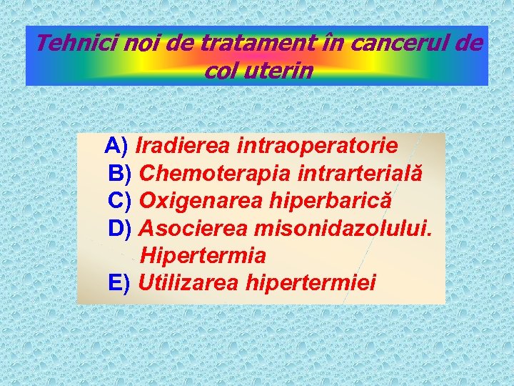 Tehnici noi de tratament în cancerul de col uterin A) Iradierea intraoperatorie B) Chemoterapia