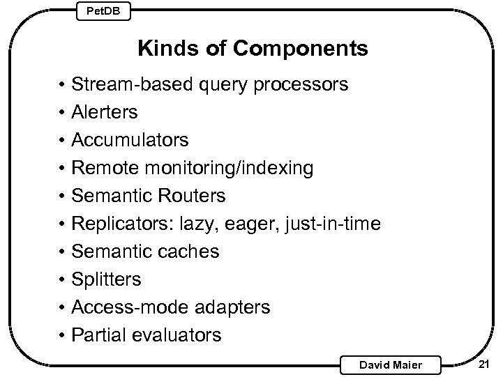 Pet. DB Kinds of Components • Stream-based query processors • Alerters • Accumulators •