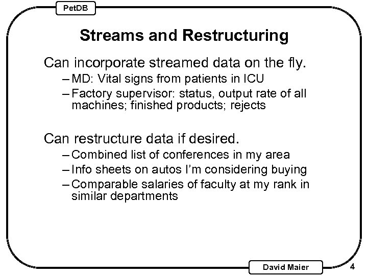 Pet. DB Streams and Restructuring Can incorporate streamed data on the fly. – MD: