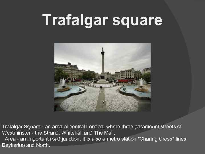 Trafalgar square Trafalgar Square - an area of central London, where three paramount streets