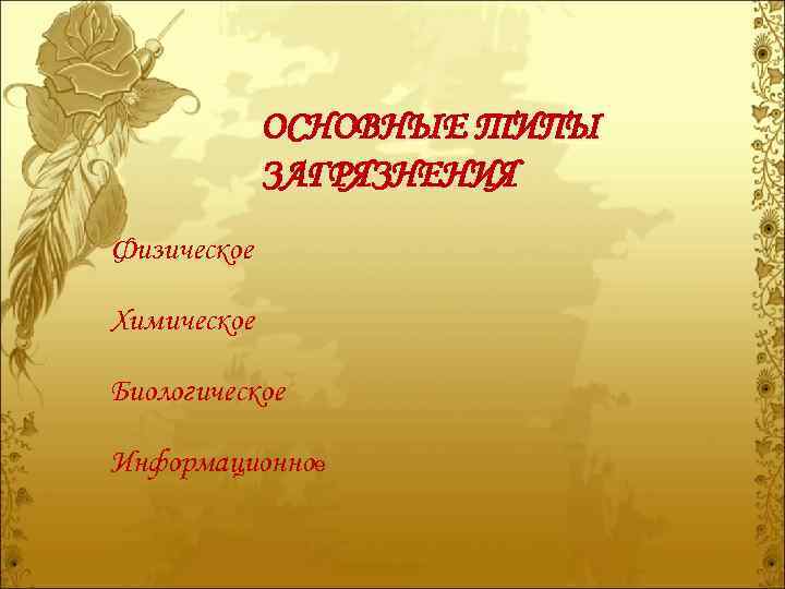 ОСНОВНЫЕ ТИПЫ ЗАГРЯЗНЕНИЯ Физическое Химическое Биологическое Информационное 