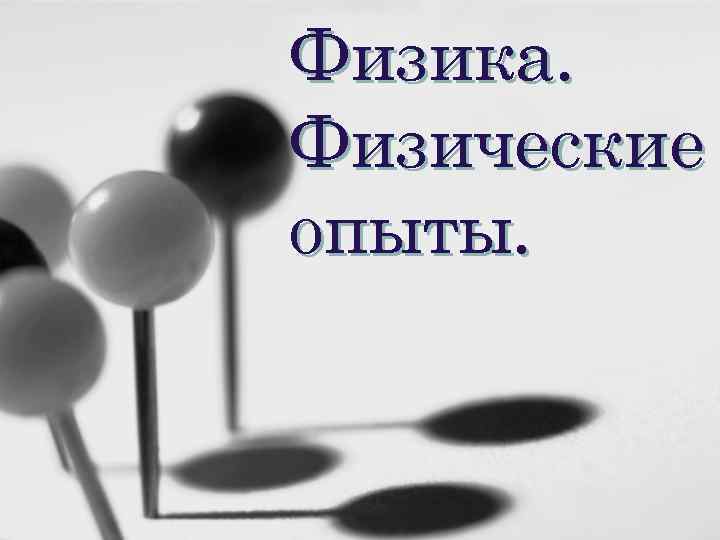 Физика. Физические опыты. 