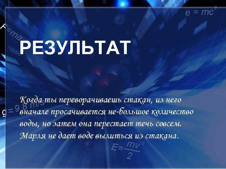 РЕЗУЛЬТАТ Когда ты переворачиваешь стакан, из него вначале просачивается не большое количество воды, но