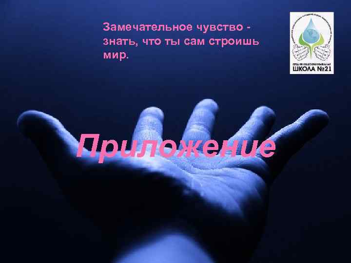 Замечательное чувство знать, что ты сам строишь мир. Приложение 