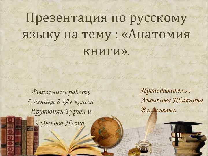 Презентация по русскому языку на тему : «Анатомия книги» . Выполнили работу Ученики 8