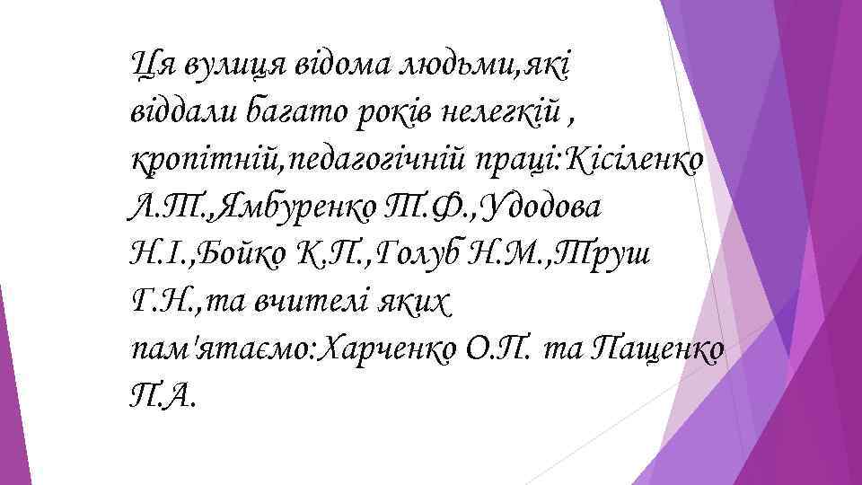 Ця вулиця відома людьми, які віддали багато років нелегкій , кропітній, педагогічній праці: Кісіленко