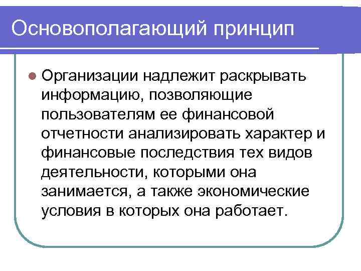 Основополагающий принцип Организации надлежит раскрывать информацию, позволяющие пользователям ее финансовой отчетности анализировать характер и