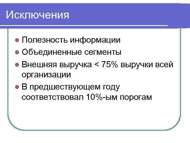 Исключения Полезность информации Объединенные сегменты Внешняя выручка < 75% выручки всей организации В предшествующем