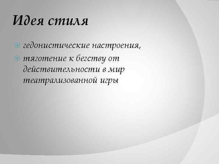 Идея стиля гедонистические настроения, тяготение к бегству от действительности в мир театрализованной игры 