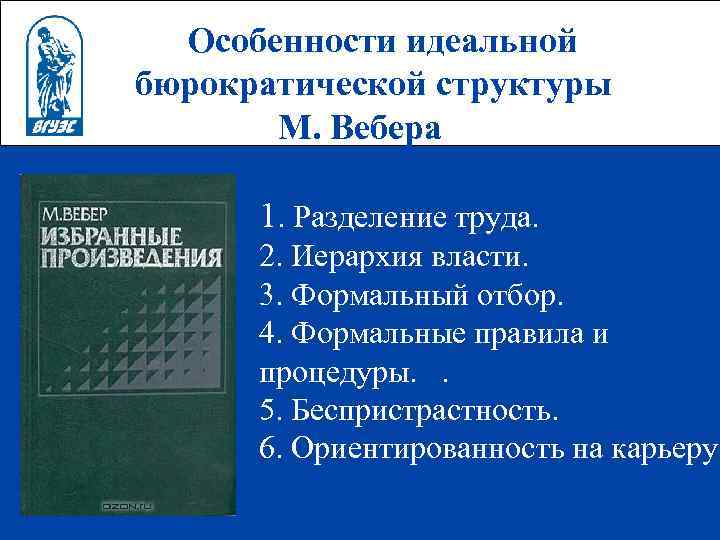 Особенности идеальной бюрократической структуры М. Вебера 1. Разделение труда. 2. Иерархия власти. 3. Формальный