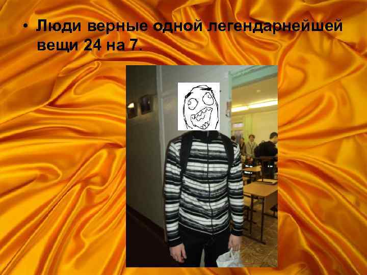  • Люди верные одной легендарнейшей вещи 24 на 7. 