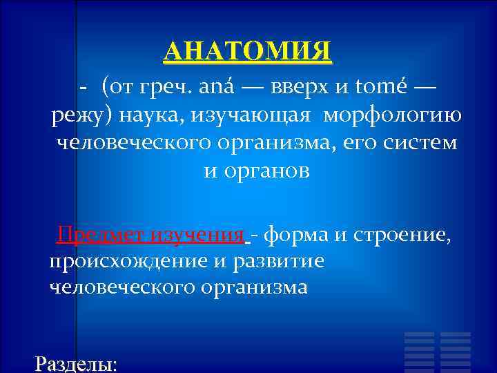 АНАТОМИЯ - (от греч. aná — вверх и tomé — режу) наука, изучающая морфологию