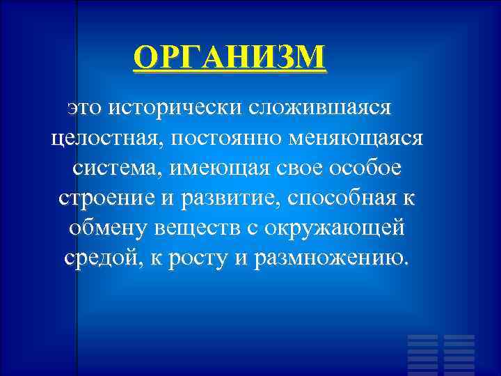 ОРГАНИЗМ это исторически сложившаяся целостная, постоянно меняющаяся система, имеющая свое особое строение и развитие,