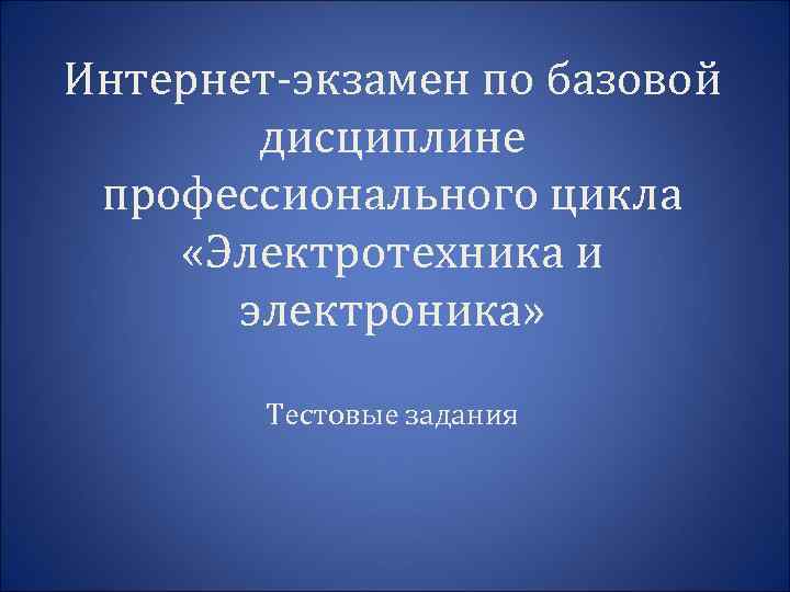 Интернет-экзамен по базовой дисциплине профессионального цикла «Электротехника и электроника» Тестовые задания 