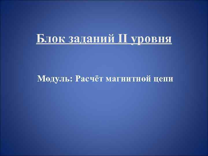 Блок заданий II уровня Модуль: Расчёт магнитной цепи 