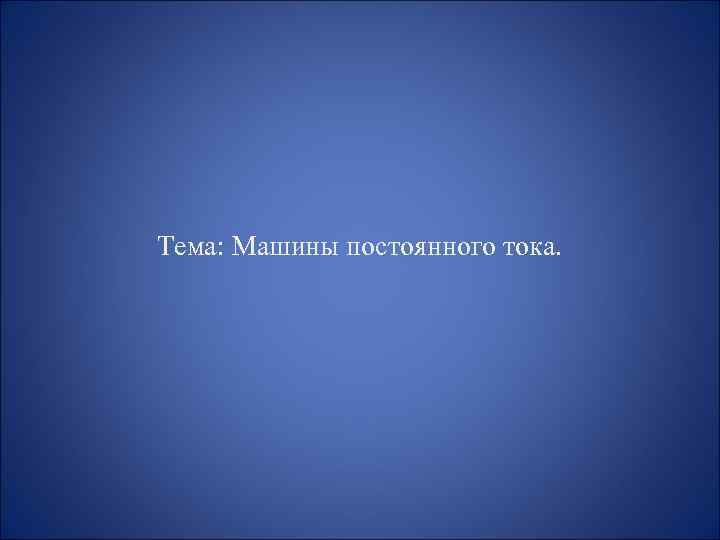 Тема: Машины постоянного тока. 
