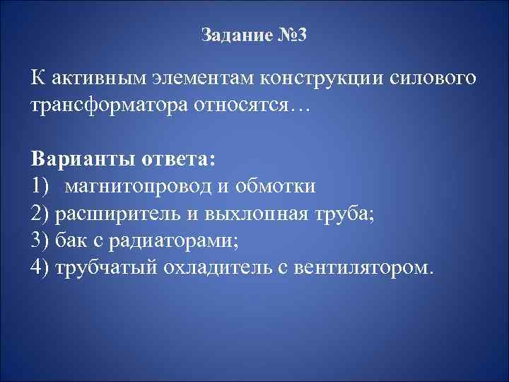 Задание № 3 К активным элементам конструкции силового трансформатора относятся… Варианты ответа: 1) магнитопровод