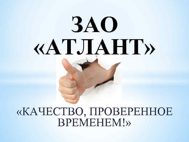 ЗАО «АТЛАНТ» «КАЧЕСТВО, ПРОВЕРЕННОЕ ВРЕМЕНЕМ!» 
