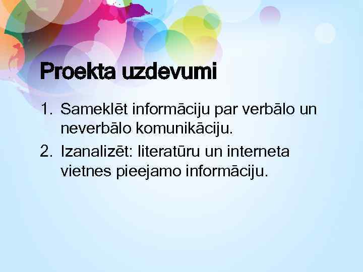 Proekta uzdevumi 1. Sameklēt informāciju par verbālo un neverbālo komunikāciju. 2. Izanalizēt: literatūru un