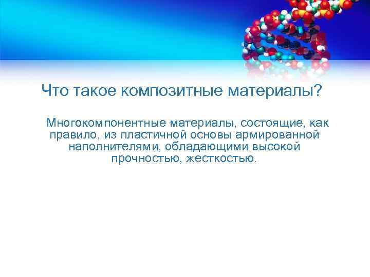 Что такое композитные материалы? Многокомпонентные материалы, состоящие, как правило, из пластичной основы армированной наполнителями,