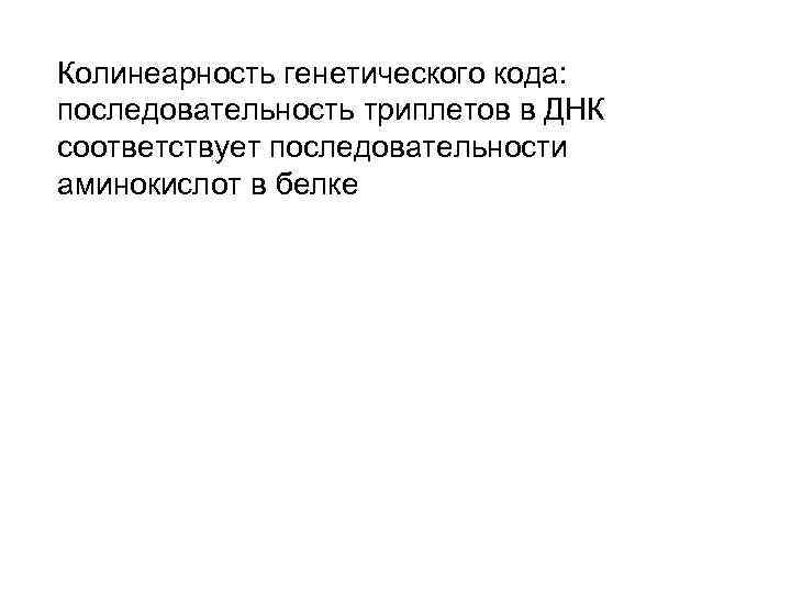 Колинеарность генетического кода: последовательность триплетов в ДНК соответствует последовательности аминокислот в белке 