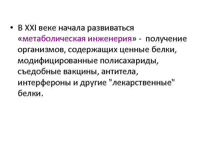 • В XXI веке начала развиваться «метаболическая инженерия» - получение организмов, содержащих ценные
