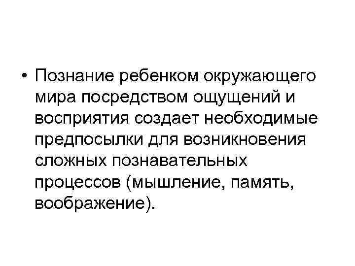  • Познание ребенком окружающего мира посредством ощущений и восприятия создает необходимые предпосылки для