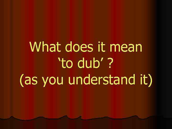 What does it mean ‘to dub’ ? (as you understand it) 