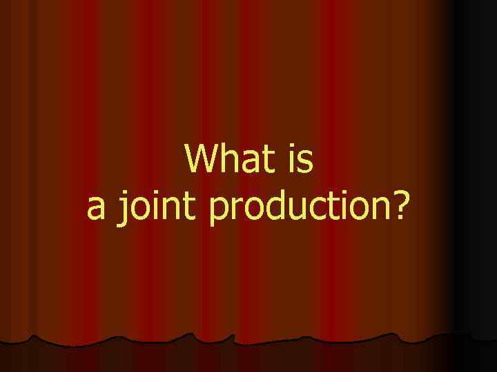What is a joint production? 